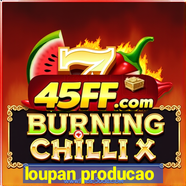 loupan producao